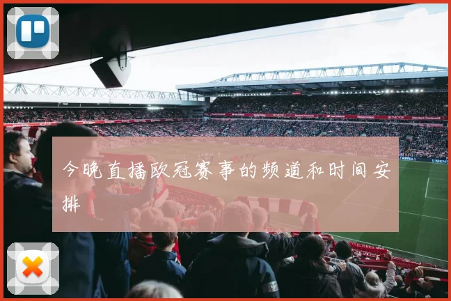 今晚直播欧冠赛事的频道和时间安排