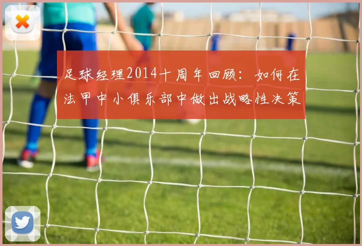 足球经理2014十周年回顾：如何在法甲中小俱乐部中做出战略性决策
