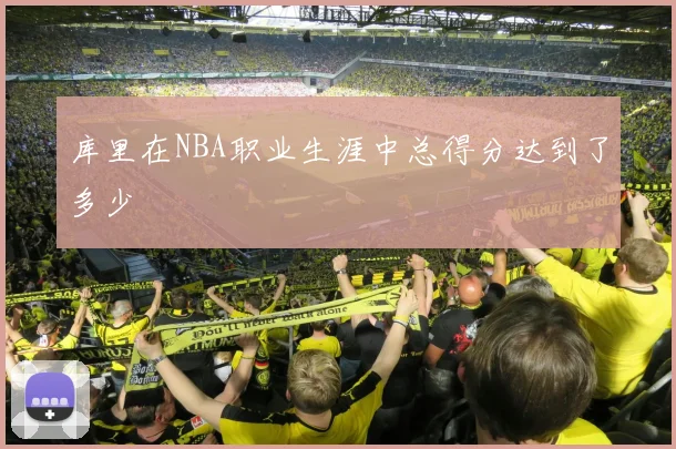 库里在NBA职业生涯中总得分达到了多少