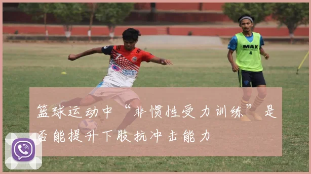 篮球运动中“非惯性受力训练”是否能提升下肢抗冲击能力